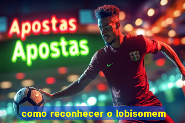 como reconhecer o lobisomem